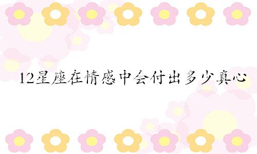 12星座在情感中会付出多少真心