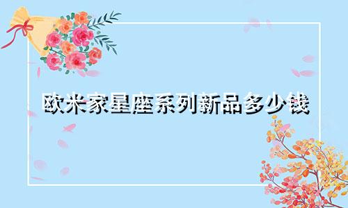 欧米家星座系列新品多少钱