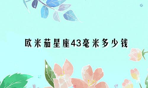 欧米茄星座43毫米多少钱