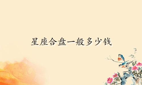 星座合盘一般多少钱
