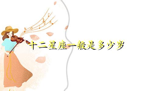 十二星座一般是多少岁