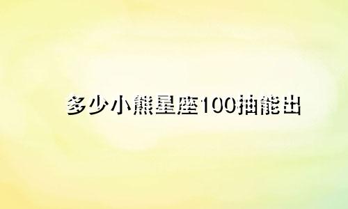 多少小熊星座100抽能出