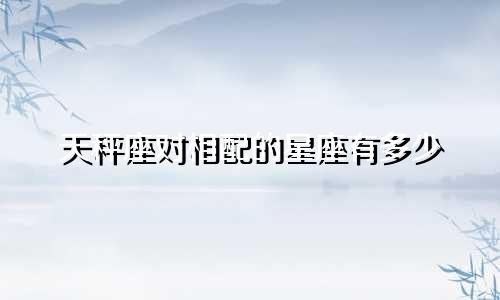 天秤座对相配的星座有多少