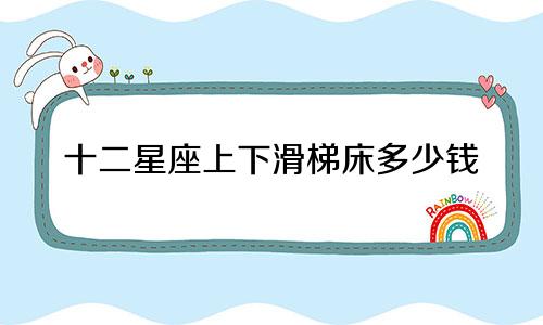 十二星座上下滑梯床多少钱