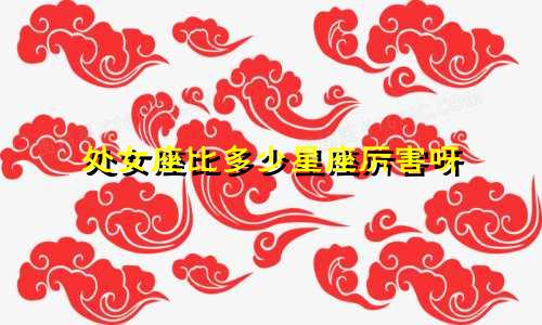 处女座比多少星座厉害呀