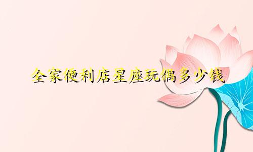 全家便利店星座玩偶多少钱