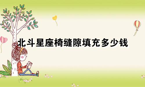 北斗星座椅缝隙填充多少钱