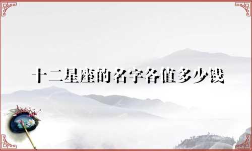 十二星座的名字各值多少钱