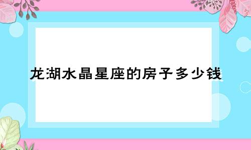 龙湖水晶星座的房子多少钱
