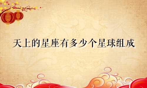 天上的星座有多少个星球组成