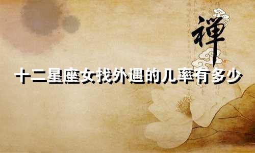 十二星座女找外遇的几率有多少