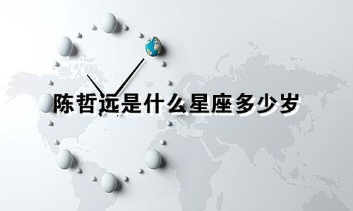 陈哲远是什么星座多少岁