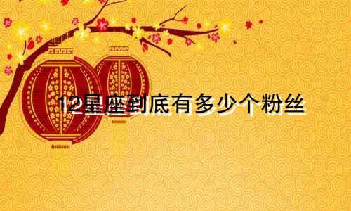 12星座到底有多少个粉丝