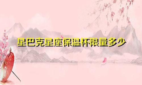 星巴克星座保温杯限量多少