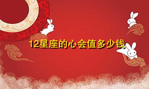 12星座的心会值多少钱