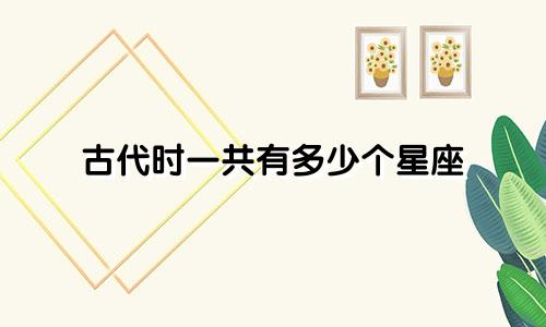 古代时一共有多少个星座
