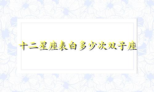 十二星座表白多少次双子座