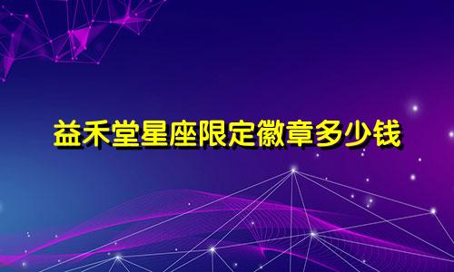 益禾堂星座限定徽章多少钱