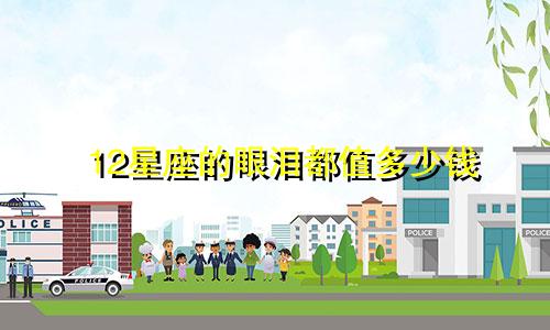 12星座的眼泪都值多少钱