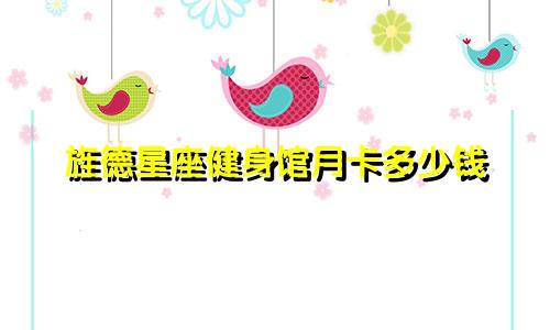 旌德星座健身馆月卡多少钱