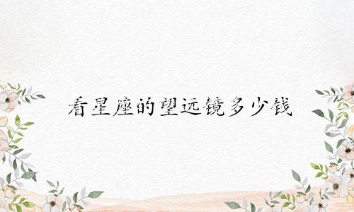 看星座的望远镜多少钱