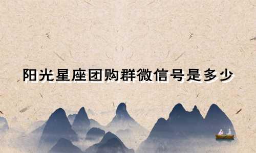 阳光星座团购群微信号是多少