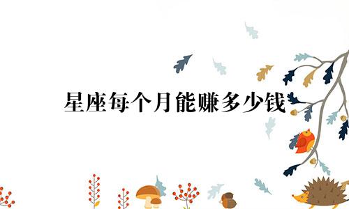 星座每个月能赚多少钱