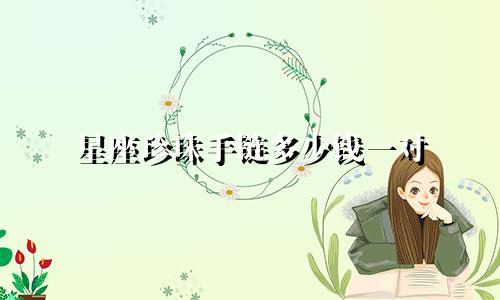 星座珍珠手链多少钱一对