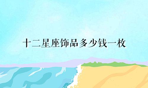 十二星座饰品多少钱一枚