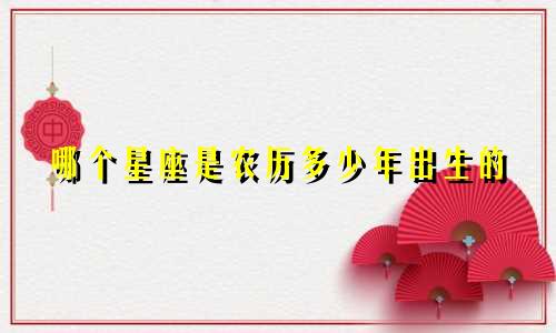 哪个星座是农历多少年出生的
