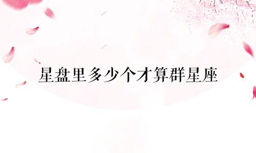星盘里多少个才算群星座