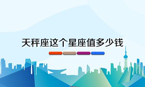 天秤座这个星座值多少钱