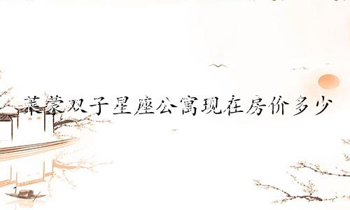 莱蒙双子星座公寓现在房价多少