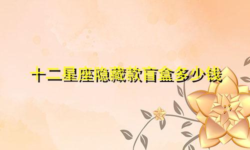 十二星座隐藏款盲盒多少钱