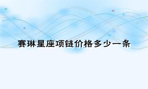 赛琳星座项链价格多少一条