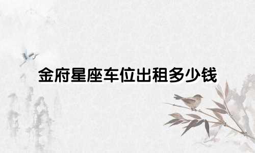 金府星座车位出租多少钱