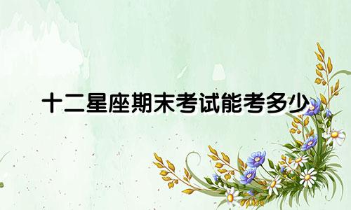 十二星座期末考试能考多少