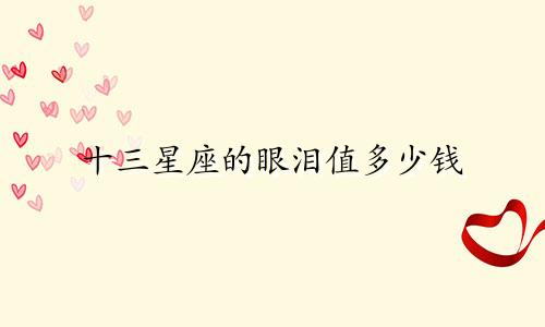 十三星座的眼泪值多少钱