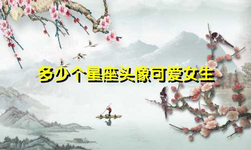 多少个星座头像可爱女生