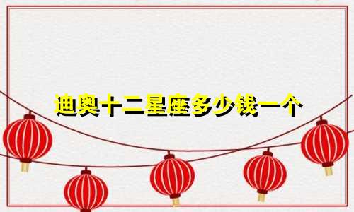 迪奥十二星座多少钱一个