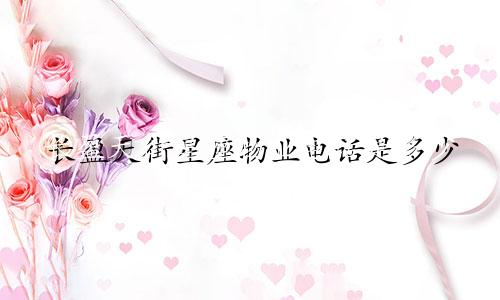 长盈天街星座物业电话是多少