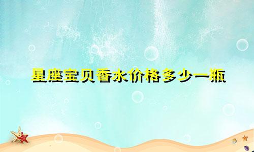 星座宝贝香水价格多少一瓶