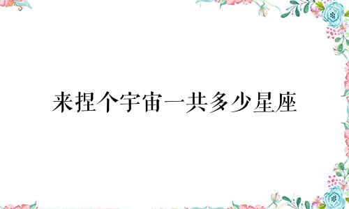来捏个宇宙一共多少星座