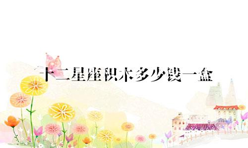 十二星座积木多少钱一盒