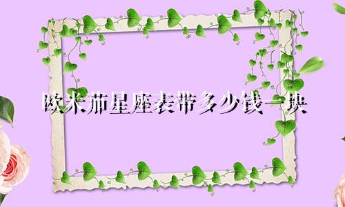 欧米茄星座表带多少钱一块
