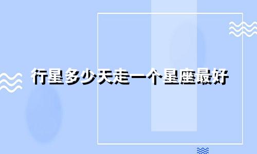 行星多少天走一个星座最好