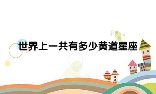 世界上一共有多少黄道星座