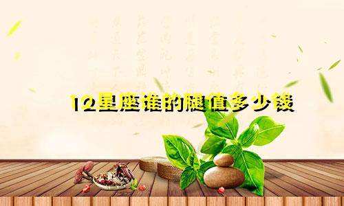 12星座谁的腿值多少钱