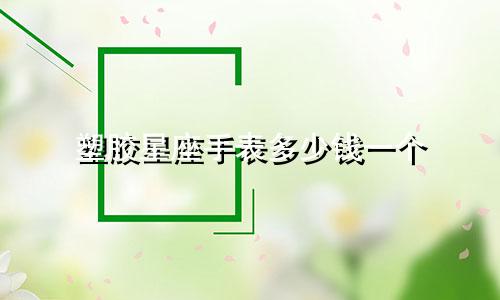 塑胶星座手表多少钱一个