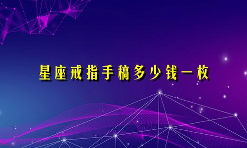 星座戒指手稿多少钱一枚